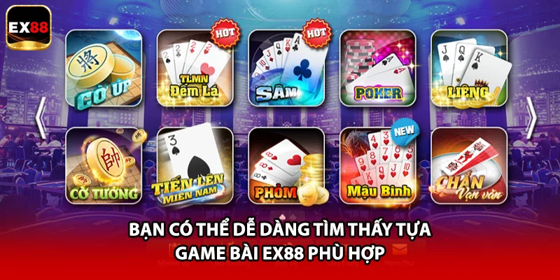 Bạn có thể dễ dàng tìm thấy tựa game bài EX88 phù hợp