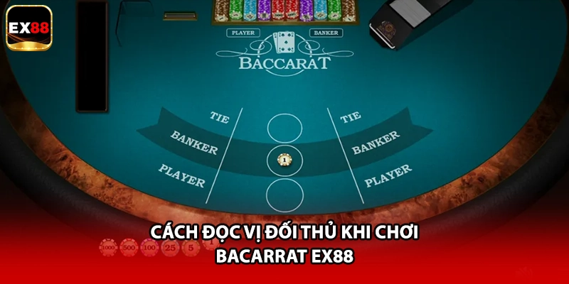 Cách đọc vị đối thủ khi chơi Bacarrat EX88