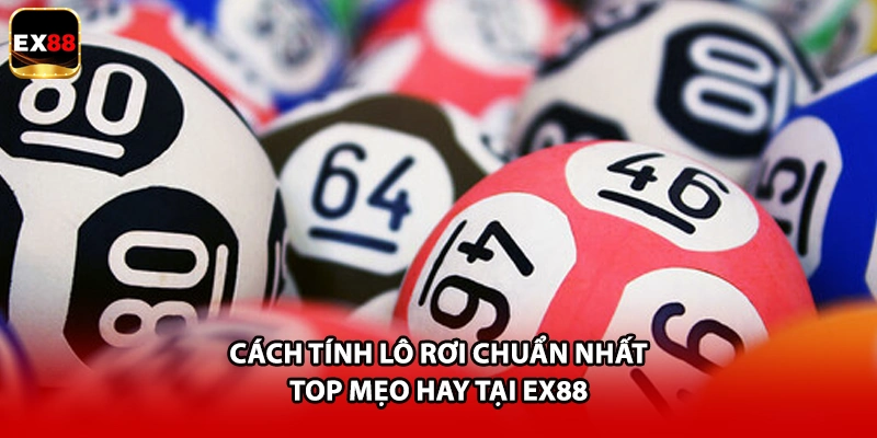 Cách Tính Lô Rơi Chuẩn Nhất - Top Mẹo Hay Tại EX88