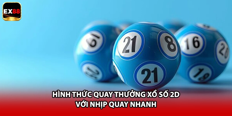 Hình thức quay thưởng xổ số 2D với nhịp quay nhanh