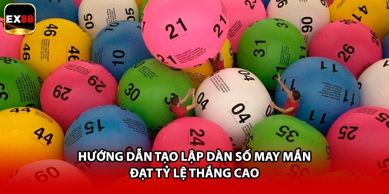 Hướng dẫn tạo lập dàn số may mắn đạt tỷ lệ thắng cao
