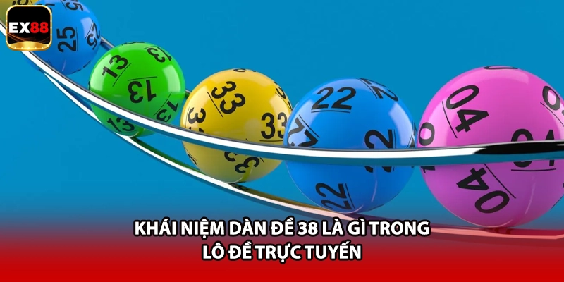 Khái niệm dàn đề 38 là gì trong lô đề trực tuyến