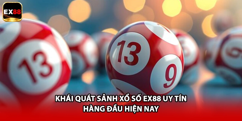 Khái quát sảnh xổ số EX88 uy tín hàng đầu hiện nay