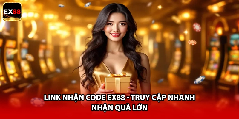 Link Nhận Code EX88 - Truy Cập Nhanh, Nhận Quà Lớn