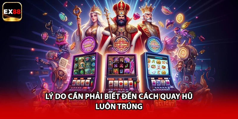 Lý do cần phải biết đến cách quay hũ luôn trúng