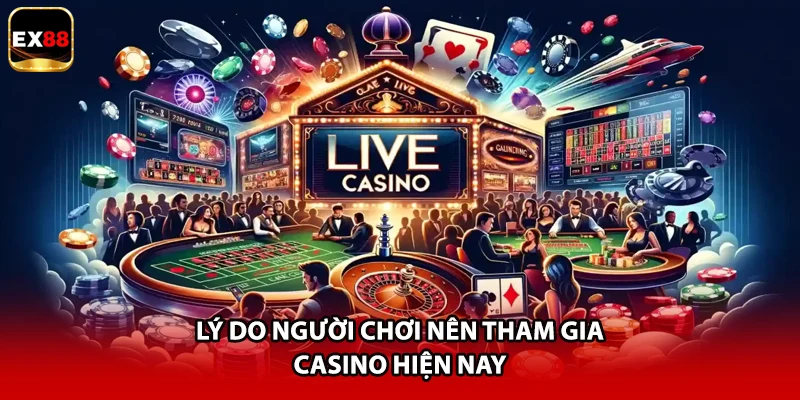 Lý do người chơi nên tham gia casino hiện nay