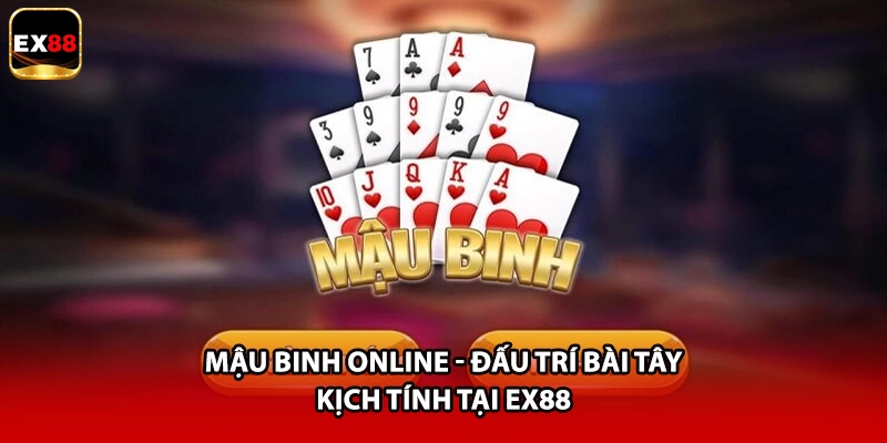 Mậu Binh Online - Đấu Trí Bài Tây Kịch Tính Tại EX88