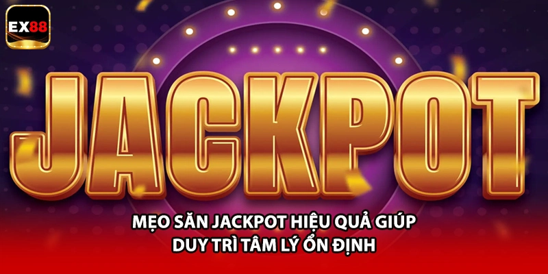 Mẹo săn Jackpot hiệu quả giúp duy trì tâm lý ổn định