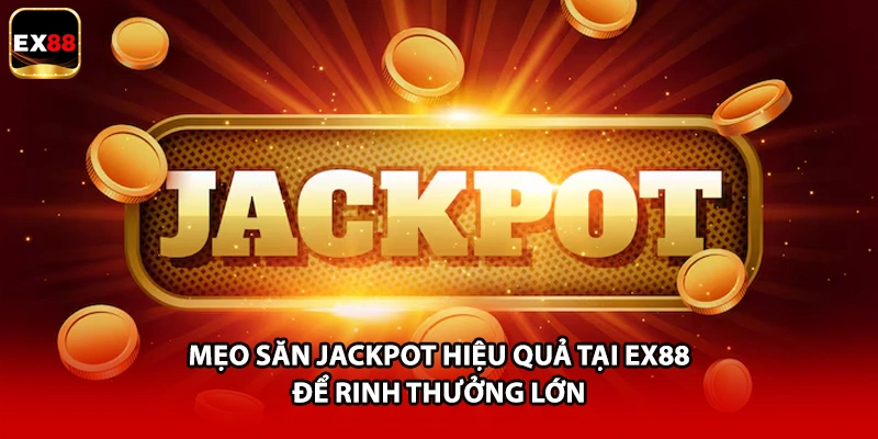 Mẹo Săn Jackpot Hiệu Quả Tại EX88 Để Rinh Thưởng Lớn