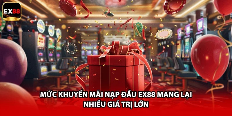 Mức khuyến mãi nạp đầu EX88 mang lại nhiều giá trị lớn