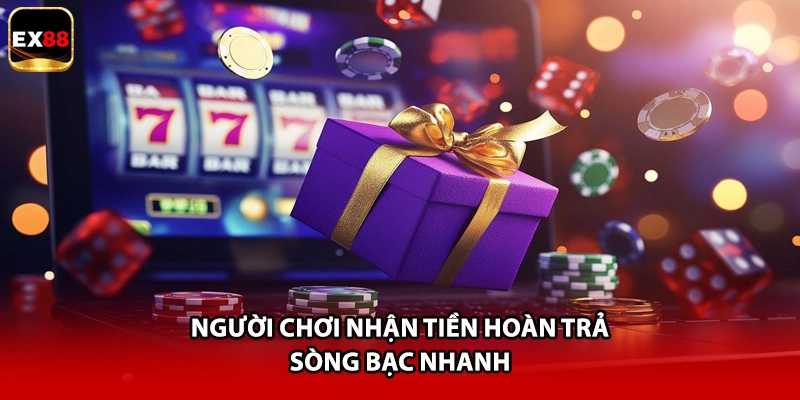 Người chơi nhận tiền hoàn trả sòng bạc nhanh