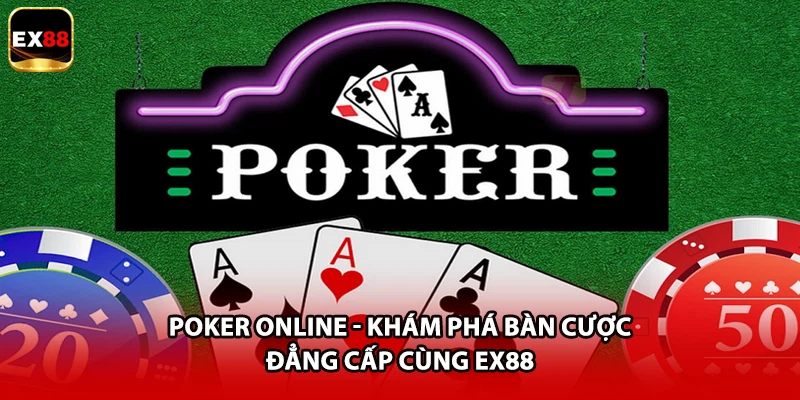 Poker Online - Khám Phá Bàn Cược Đẳng Cấp Cùng EX88
