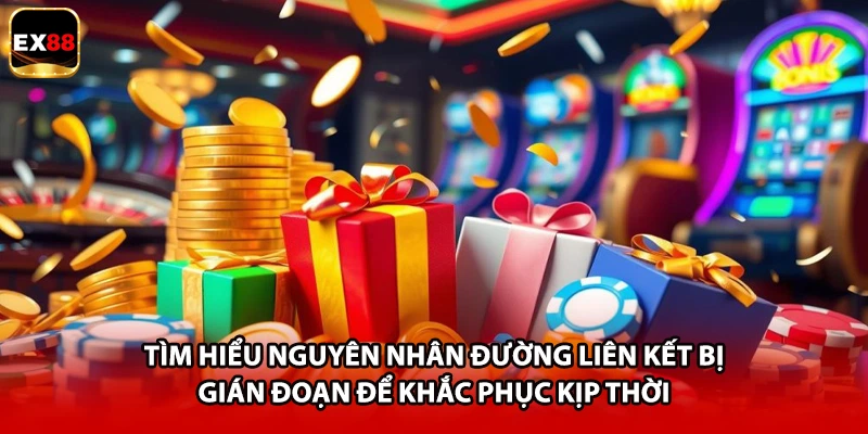 Tìm hiểu nguyên nhân đường liên kết bị gián đoạn để khắc phục kịp thời