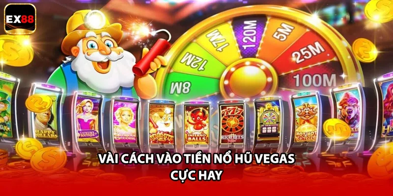 Vài cách vào tiền nổ hũ Vegas cực hay